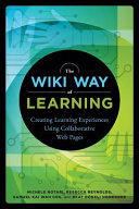 The Wiki Way of Learning : Creating Learning Experiences Using Collaborative Web Pages /