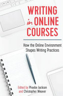 Writing in online courses : how the online environment shapes writing practices /