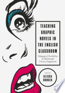 Teaching graphic novels in the English classroom : pedagogical possibilities of multimodal literacy engagement /