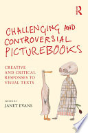 Challenging and controversial picturebooks : creative and critical responses to visual texts /