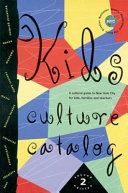 Kids culture catalog : a cultural guide to New York City for kids, families, and teachers.