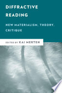 Diffractive reading : new materialism, theory, critique /
