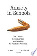 Anxiety in schools : the causes, consequences, and solutions for academic anxieties /