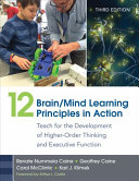 12 brain/mind learning principles in action : teach for the development of higher order thinking and executive function /