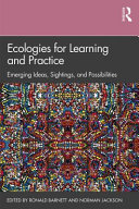 Ecologies for learning and practice : emerging ideas, sightings and possibilities /