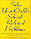 Solve your child's school-related problems /