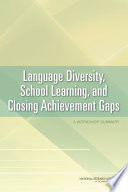 Language diversity, school learning, and closing achievement gaps : a workshop summary /