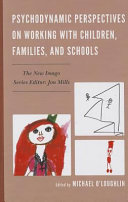 Psychodynamic perspectives on working with children, families, and schools /