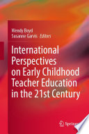 International Perspectives on Early Childhood Teacher Education in the 21st Century /