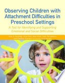 Observing children with attachment difficulties in preschool settings : a tool for identifying and supporting emotional and social difficulties /