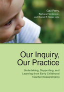 Our inquiry, our practice : undertaking, supporting, and learning from early childhood teacher research(ers) /