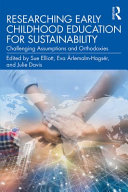 Researching early childhood education for sustainability : challenging assumptions and orthodoxies /