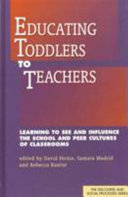 Educating toddlers to teachers : learning to see and influence the school and peer cultures of classrooms /