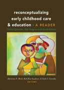 Reconceptualizing early childhood care & education : a reader : critical questions, new imaginaries and social activism /