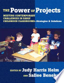 The power of projects : meeting contemporary challenges in early childhood classrooms -- strategies and solutions /