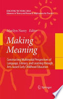 Making meaning : constructing multimodal perspectives of language, literacy, and learning through arts-based early childhood education /
