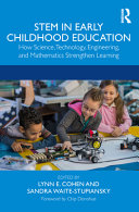 STEM in early childhood education : how science, technology, engineering, and mathematics strengthen learning /