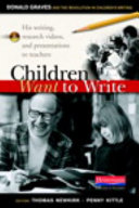 Children want to write : Donald Graves and the revolution in children's writing /