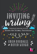 Inviting writing : teaching & learning writing across the primary curriculum /