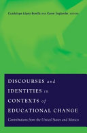 Discourses and identities in contexts of educational change : contributions from the United States and Mexico /