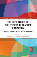 The importance of philosophy in teacher education : mapping the decline and its consequences /