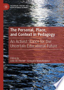 The personal, place, and context in pedagogy : an activist stance for our uncertain educational future /