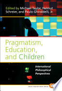 Pragmatism, education, and children : international philosophical perspectives /