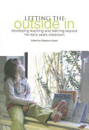 Letting the outside in : developing teaching and learning beyond the early years classroom /