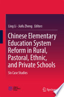 Chinese elementary education system reform in rural, pastoral, ethnic, and private schools : six case studies /