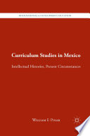 Curriculum Studies in Mexico : Intellectual Histories, Present Circumstances /
