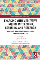 Engaging with meditative inquiry in teaching, learning, and research : realizing transformative potentials in diverse contexts /