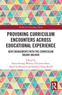 Provoking curriculum encounters across educational experience : new engagements with the curriculum theory archive /