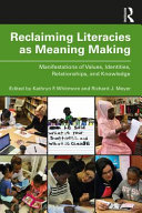Reclaiming literacies as meaning making : manifestations of values, identities, relationships, and knowledge /