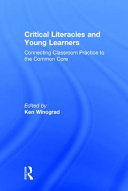 Critical literacies and young learners : connecting classroom practice to the common core /