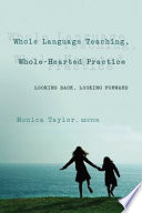 Whole language teaching, whole-hearted practice : looking back, looking forward /