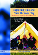 Exploring time and place through play : foundation stage, Key Stage One /