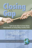 Closing the gap : English educators address the tensions between teacher preparation and teaching writing in secondary schools /