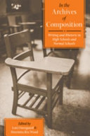 In the archives of composition : writing and rhetoric in high schools and normal schools /