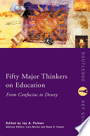 Fifty major thinkers on education : from Confucius to Dewey /