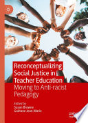 Reconceptualizing Social Justice in Teacher Education : Moving to Anti-racist Pedagogy  /