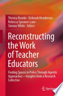 Reconstructing the Work of Teacher Educators : Finding Spaces in Policy Through Agentic Approaches -Insights from a Research Collective /