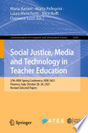 Social Justice, Media and Technology in Teacher Education : 27th ATEE Spring Conference, ATEE 2021, Florence, Italy, October 28-29, 2021, Revised Selected Papers /