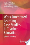 Work-Integrated Learning Case Studies in Teacher Education : Epistemic Reflexivity /