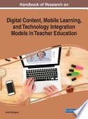 Handbook of research on digital content, mobile learning, and technology integration models in teacher education /