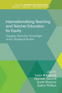 Internationalizing teaching and teacher education for equity : engaging alternative knowledges across ideological borders /
