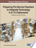 Preparing pre-service teachers to integrate technology in K-12 classrooms : standards and best practices /