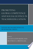 Promoting global competence and social justice in teacher education : successes and challenges within local and international contexts /