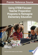 Using STEM-focused teacher preparation programs to reimagine elementary education /