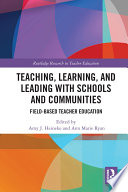 Teaching, Learning, and Leading with Schools and Communities : Field-Based Teacher Education /