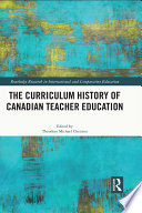 The curriculum history of Canadian teacher education /